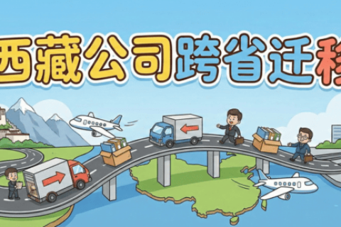 拉薩企業(yè)想要遷出到外省怎么辦？西藏公司跨省遷移全流程解析